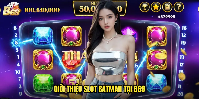 Batman B69 - Trở Thành Hiệp Sĩ Bóng Đêm Săn Phần Thưởng Lớn 2 Giới thiệu slot Batman tại B69