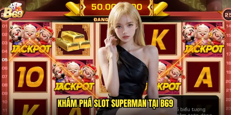 Superman Tại B69 - Sức Mạnh Siêu Nhân Mang Đến Giải Thưởng Khổng Lồ 2 Khám phá slot Superman tại B69