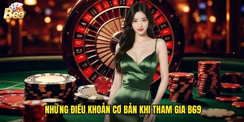Điều Khoản Điều Kiện B69 - Quy Tắc Sử Dụng Toàn Diện 1 Những Điều Khoản Cơ Bản Khi Tham Gia B69