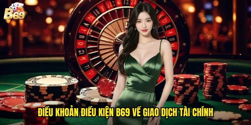 Điều Khoản Điều Kiện B69 - Quy Tắc Sử Dụng Toàn Diện 2 Điều Khoản Điều Kiện B69 Về Giao Dịch Tài Chính