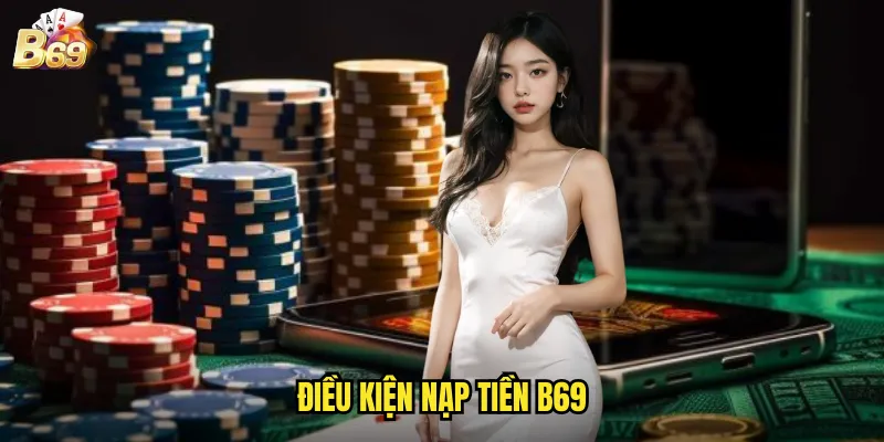 Hướng Dẫn Nạp Tiền B69 - Phương Thức Thanh Toán Đa Dạng 3 Điều Kiện Nạp Tiền B69