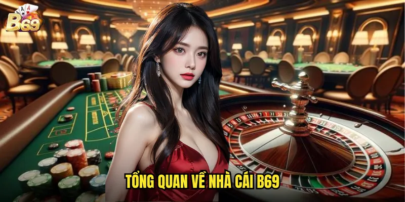 Giới Thiệu Nhà Cái B69 - Sân Chơi Uy Tín Hàng Đầu Châu Á 1 Tổng Quan Về Nhà Cái B69