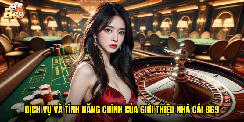 Giới Thiệu Nhà Cái B69 - Sân Chơi Uy Tín Hàng Đầu Châu Á 2 Dịch Vụ và Tính Năng Chính của Giới Thiệu Nhà Cái B69
